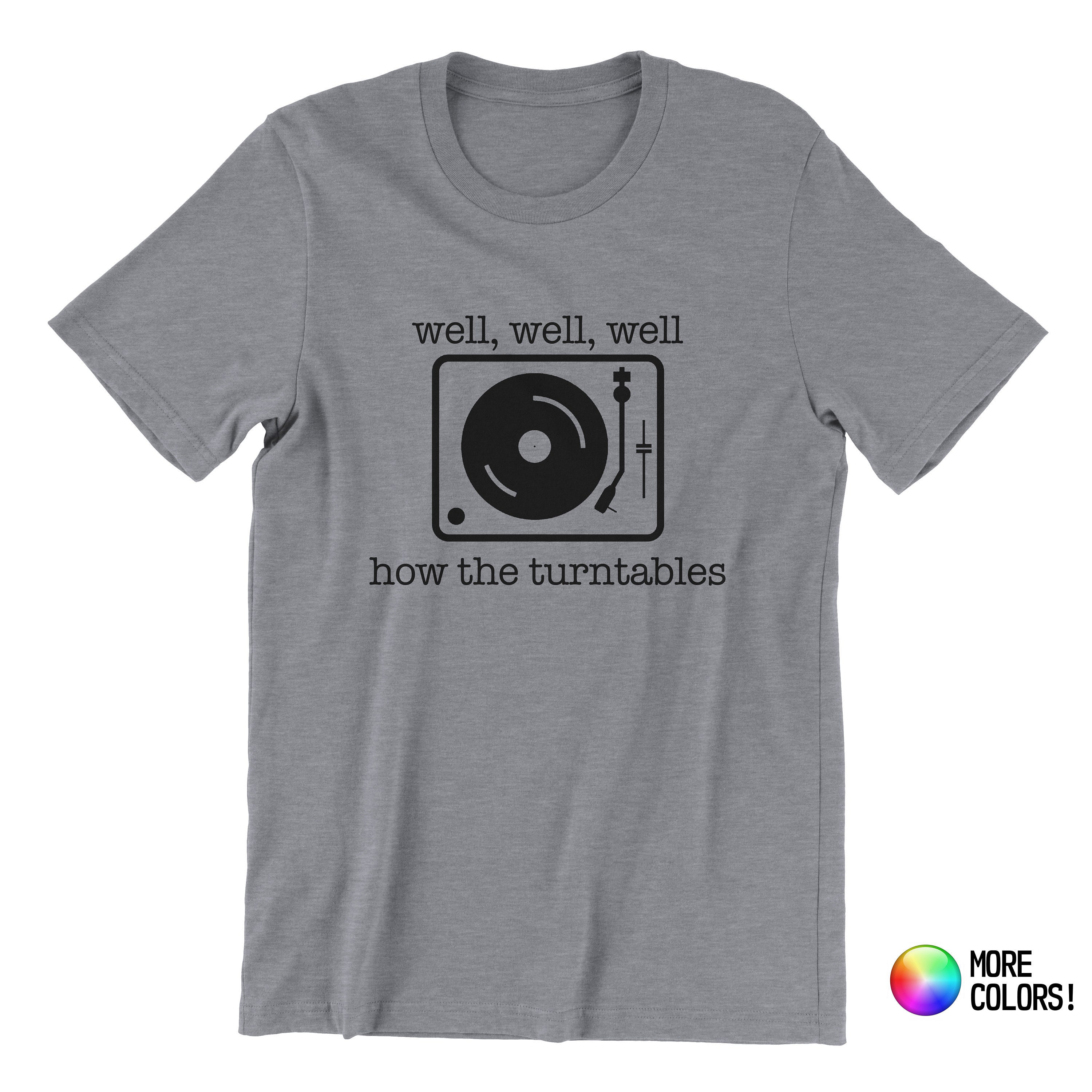 Well Well Well How the Turntables... Tshirt inspired by Etsy
