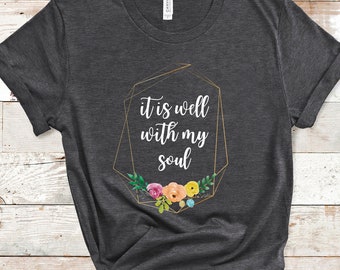 It Is Well With My Soul T-Shirt / Camicia ispirazionale / Camicia cristiana per donna / Camicia fede / Versetto biblico / T-shirt grafica / camicia floreale