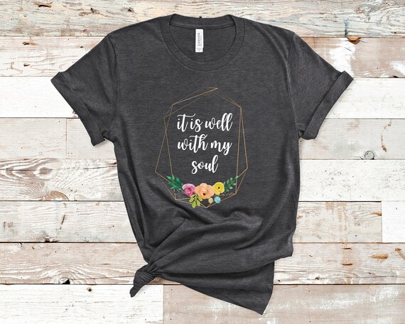 It Is Well With My Soul Scripture Inspirational T-Shirt It Is Well With My Soul Scripture Inspirational T-Shirt