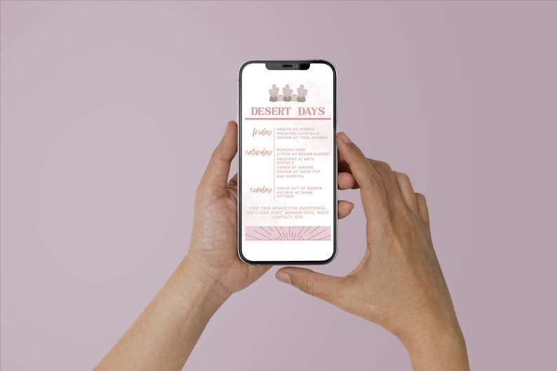 May include: A smartphone displaying a pink and white schedule for "Desert Days" with the days of the week, Friday, Saturday, and Sunday, and a list of activities for each day. The text includes "Arrive at Airbnb", "Welcome Cocktails", "Check out of Airbnb", and "Use this space for additional info like cost, Airbnb info, RSVP contact, etc."