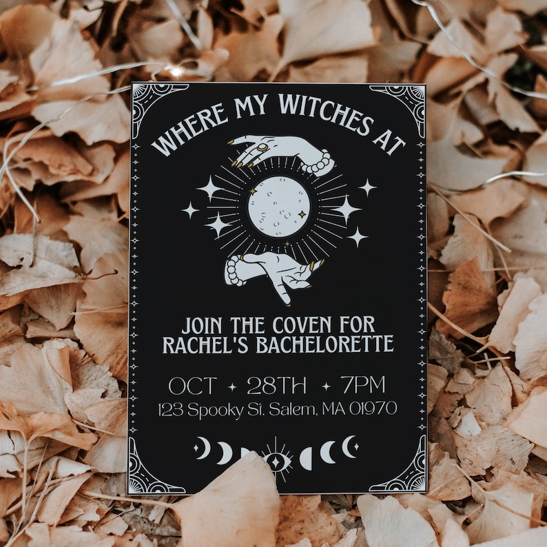 May include: Black and white invitation with a witchy theme. It says "Where my witches at" and "Join the coven for Rachel's Bachelorette". The date and time are October 28th at 7pm. The address is 123 Spooky St. Salem, MA 01970.
