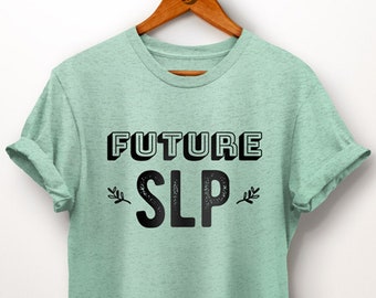 Future SLP Shirt. Graduation Gift. Speech Therapist Gift. SLP Gift. Language Pathologist. Speech Language. Speech Therapist