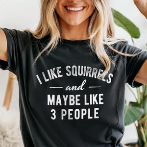 Squirrel Shirt. I Like Squirrels And Maybe Like 3 People. Squirrel Gift. Gift For Her Him. Squirrel Lover