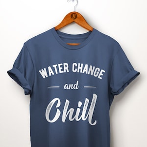 Water Change and Chill T-Shirt: Aquarium Gift