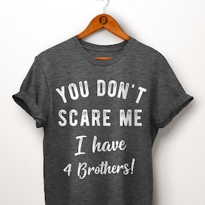 You Don&#39;t Scare Me I have 4 Brothers Shirt. Sibling Outfits. Sibling Shirt. Sibling Gifts. Gift For Sister. Brother Gift. Family Shirt
