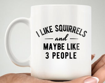 Squirrel Gift. Squirrel Mug. I Like Squirrels And Maybe Like 3 People. Nature Accessories
