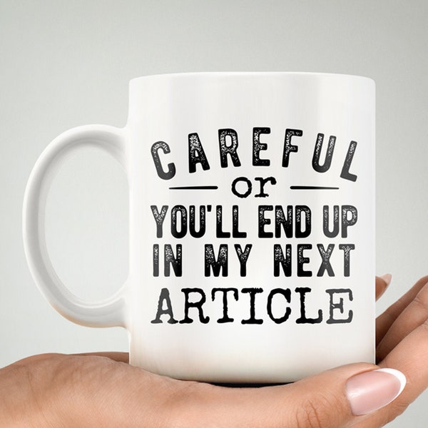 Journalist Mug. Reporter Mug. Magazine Editor Gift. Writer Gifts. Careful Or You'll End Up In My Article. Writer Gift. Blogger Mug