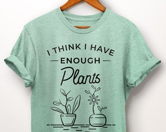 Gardening Shirt. I Think I Have Enough Plants Shirt. Gardening Gift. Gardener Shirt. Gardener Gift. For The Gardener