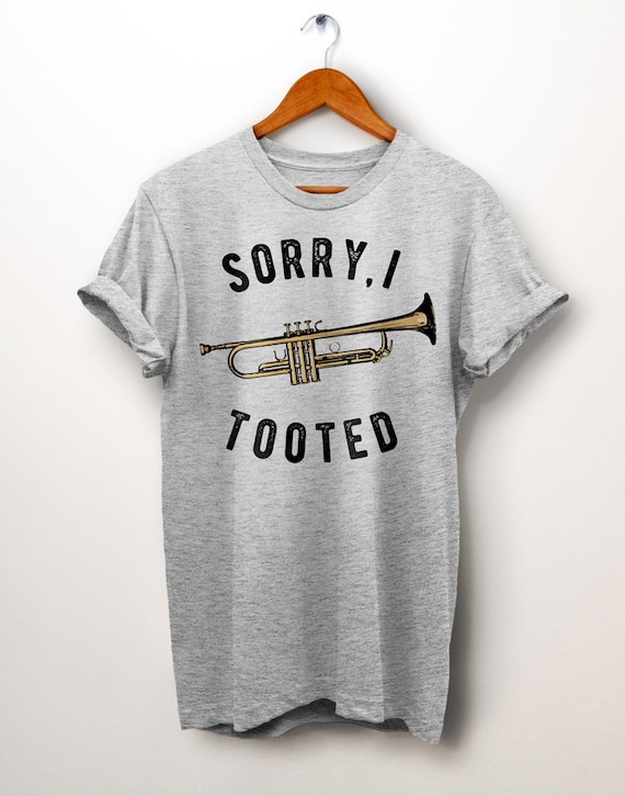 Marching Band T Shirts! Sorry, I Tooted My Trumpet! Marching Band T Shirts! Sorry, I Tooted My Trumpet!