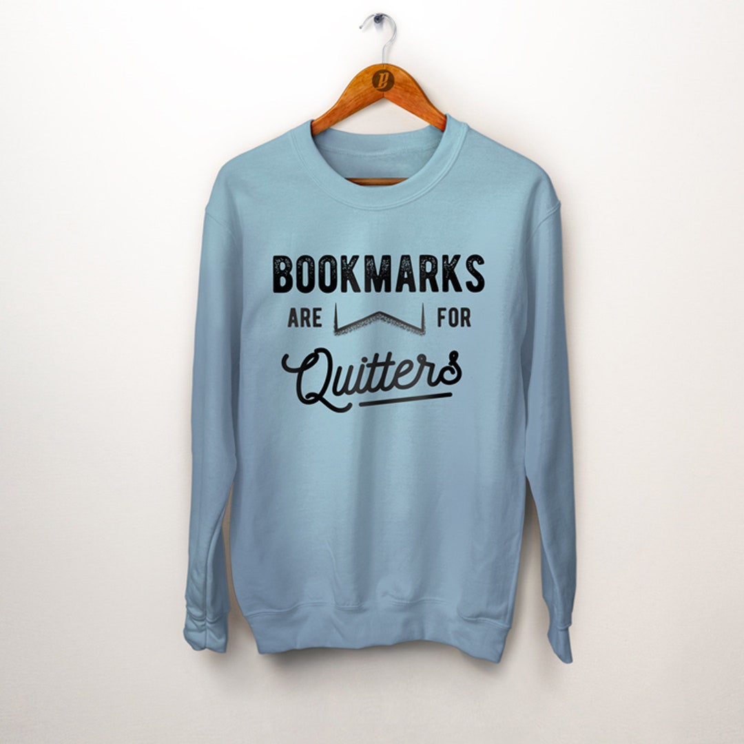 Bookmarks Are for Quitters Sweatshirt. Book Lover Gift. Literary Gifts