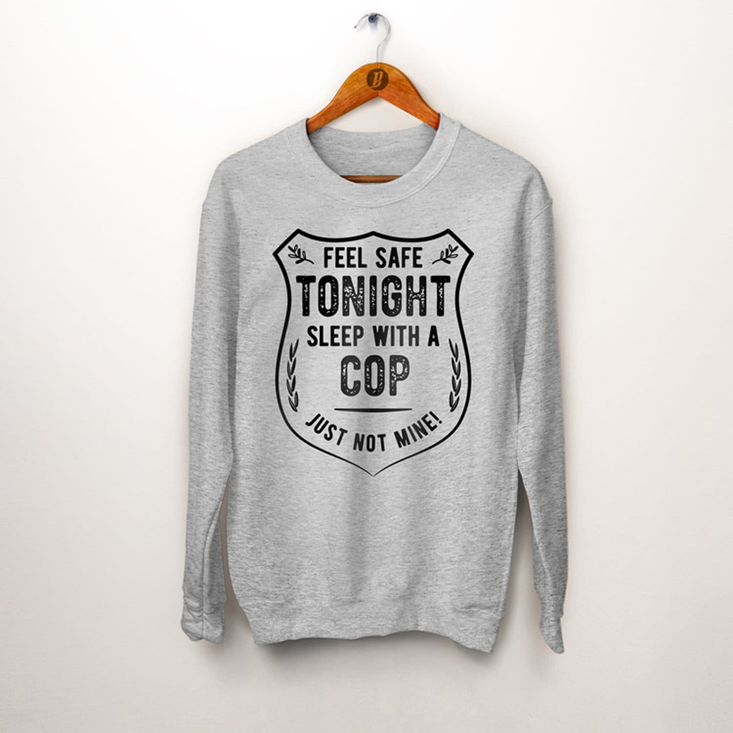 Feel Safe At Night Sleep With A Cop T-Shirt Just Not Mine Feel Safe At Night Sleep With A Cop T-Shirt Just Not Mine