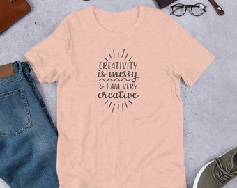 Creativity is Messy and I’m Very Creative - Unisex t-shirt