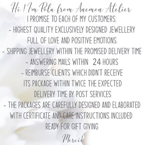 Puede incluir: Un fondo blanco con texto negro que dice "Hi! I'm Pola from Anemon Atelier. I promise to each of my customers: Highest quality exclusively designed jewellery full of love and positive emotions. Shipping jewellery within the promised delivery time. Answering emails within 24 hours. Reimburse clients which didn't receive its package within twice the expected delivery time by post services. The packages are carefully designed and elaborated with certificate and care instructions included. Ready for gift giving. Merci!"