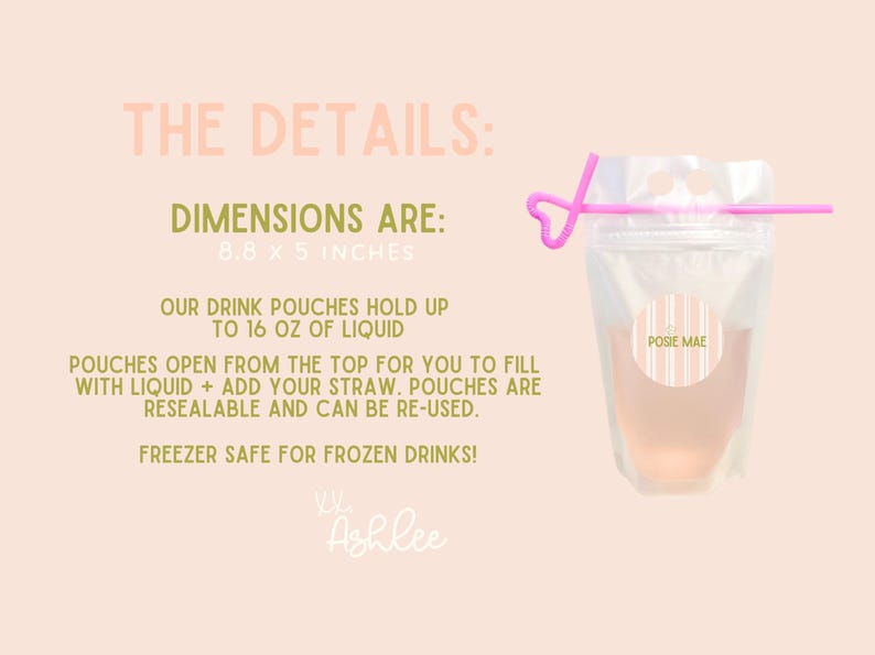 May include: A clear resealable drink pouch with a pink heart-shaped straw. Text states dimensions are 8.8 x 5 inches, capacity is 16 oz of liquid, and it is freezer safe. A circular label with pink stripes and the text POSIE MAE is on the front.