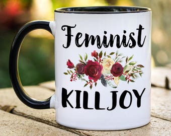 Feminist Killjoy Mug, Funny Feminist mug, Girl Power Mug, Gift For Feminist, Feminism Mug, Gifts For Her, Funny Mug, Custom Mug