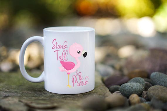 Flamingo Mug, Stand Tall & Be Proud, cute flamingo, Tea lovers, caffeine addict, great gift for her or him, Funny Mug for Best Friend