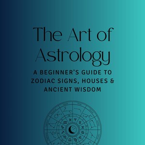The Art of Astrology: A Beginner’s Guide to Zodiac Signs, Houses & Ancient Wisdom