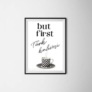 May include: Black and white printable wall art with the text "but first Türk kahvesi" and a stylized illustration of a cup of coffee with steam rising from it.