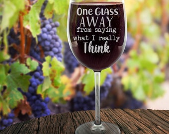 One Glass Away From Saying What I Really Think Wine Glass - Funny Wine Glass -Funny Gift - Gift for Couple - Wine Snob Glass - Coworker Gift