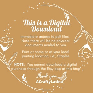 May include: A digital download notice with a floral design. The text reads "This is a Digital Download. Immediate access to pdf files. Note there will be no physical documents mailed to you. Print at home or at your local printing location, i.e., Staples. NOTE: You cannot download a digital purchase through the Etsy app at this time. Thank you, ACraftyLatina."