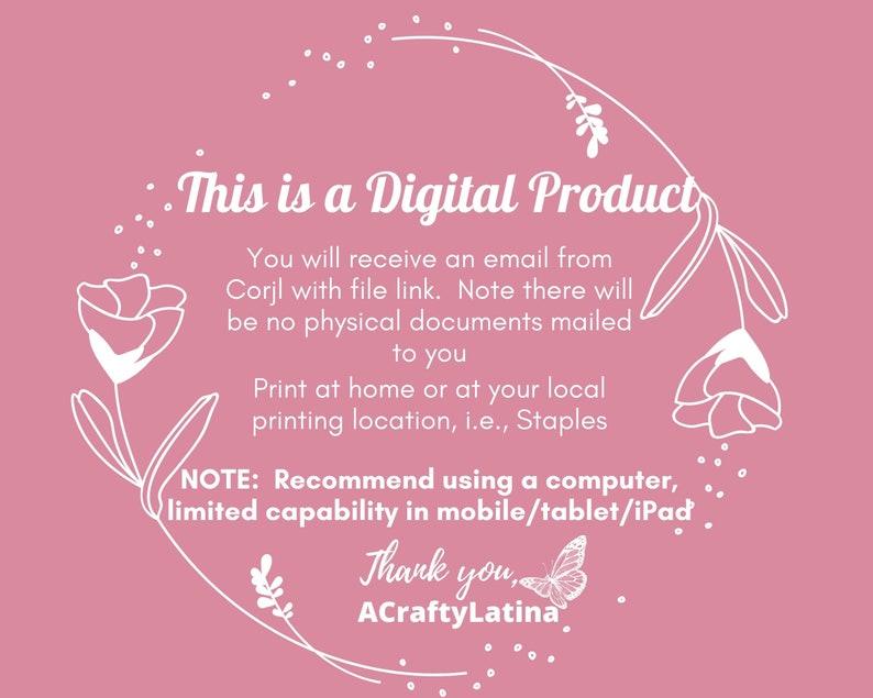 Peut inclure: Un graphique d'information sur un produit num&eacute;rique sur fond rose poudr&eacute; avec des dessins au trait blancs de fleurs et un papillon. Le texte indique : This is a Digital Product, You will receive an email from Corjl, Print at home, ACraftyLatina.
