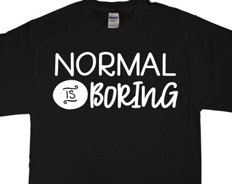 being normal is boring shirt