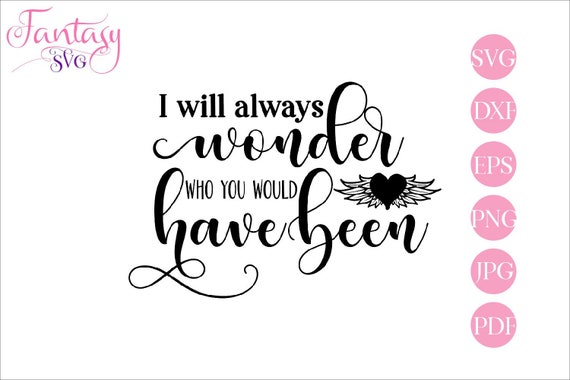 Download I Will Always Wonder Who You Would Have Been Child Baby Loss Memorial Quote Svg Cut Files In Memory Children Sympathy Heaven Brother By Fantasy Cliparts Catch My Party
