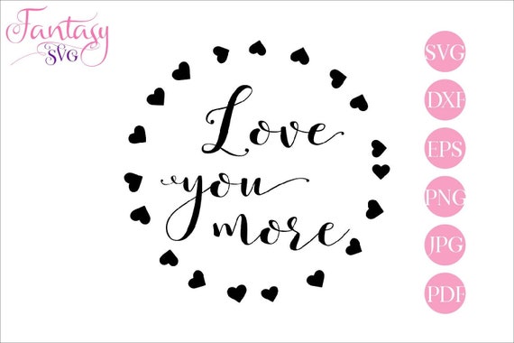 Download Love You More Cricut Files Svg Cut Vinyl Valentines Day Love Day Phrase Wedding Proposal Engagement Sayings Married Couple Be My Val By Fantasy Cliparts Catch My Party