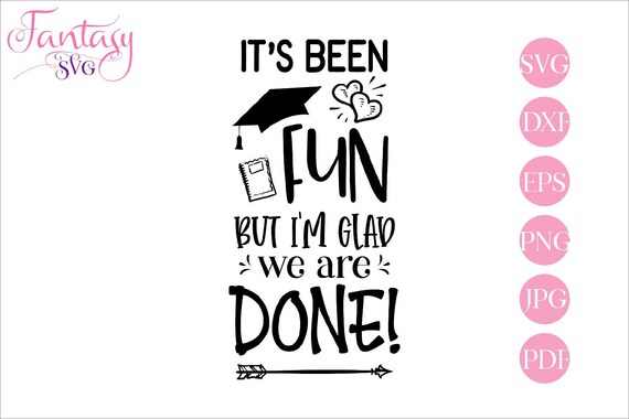Download Its Been Fun But Im Glad We Are Done Class Of 2020 Graduation Clipart Graduate Phrases Grad Quotes The Tassel Was Svg Cutting File G By Fantasy Cliparts Catch My Party