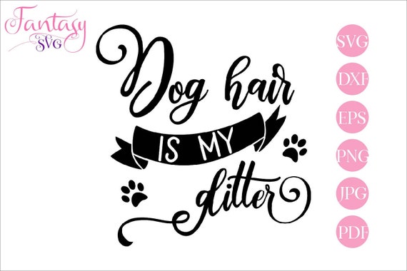 Download Dog Hair Is My Glitter Svg Cut File Furbaby Clipart Furbabies Cutting Pup Puppy Doggy Puppies Doggie Animal Paw Silly Quotes Funny S By Fantasy Cliparts Catch My Party