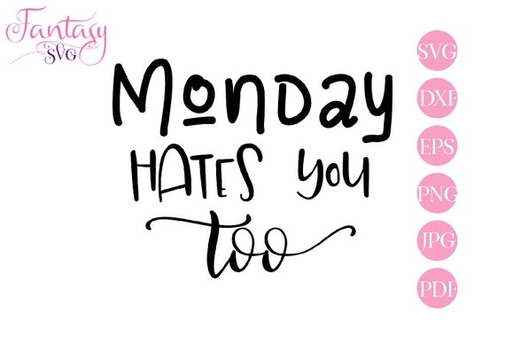 Download Monday Hates You Too Funny Sayings I Hate Monday Svg Cut Files Design Space Silhouette Cricut Coffee Cup Mug Tired Sleepy Nap Sarcas By Fantasy Cliparts Catch My Party