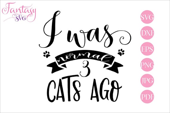 Download I Was Normal 3 Cats Ago Cat Clipart Svg Cut Files Funny Sayings Pet Lover Quotes Fur Baby Owner Rescue Kitty Kittens Cutting Silho By Fantasy Cliparts Catch My Party PSD Mockup Templates