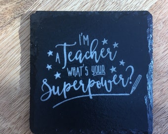 I'm a teacher what's your superpower, slate, coaster, quote, teacher appreciation, nursey, key worker, LSA