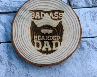 Bad ass bearded dad, wooden, log slice, coaster, quote, father day, dad, daddy, beard