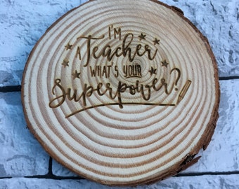 I'm a teacher what's your superpower, wooden, log slice, coaster, quote, teacher appreciation, nursey, key worker