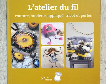 NEUF / Livre L'atelier du fil, livre de couture, livre de broderie, livre de tricot, appliqué, créations en perles, doudous à coudre