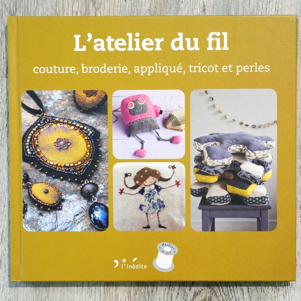 NEUF / Livre L'atelier du fil, livre de couture, livre de broderie, livre de tricot, appliqué, créations en perles, doudous à coudre