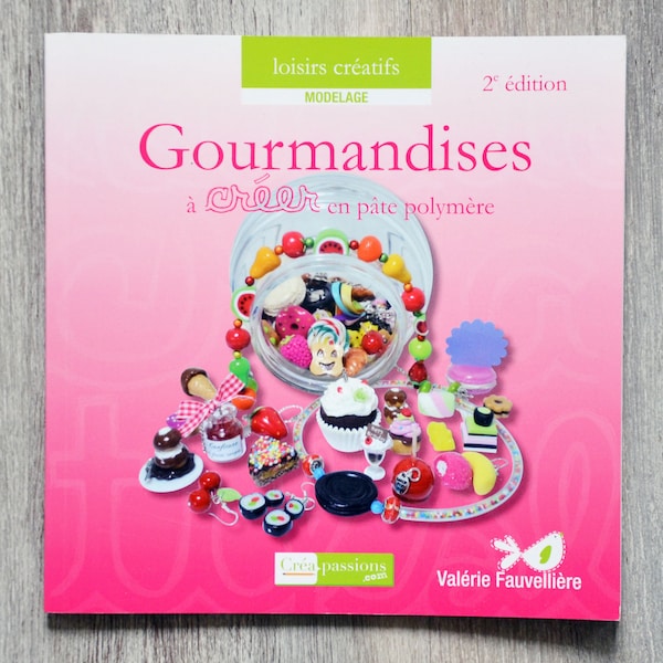 NEUF / Livre Gourmandises à créer en pâte polymère, livre de loisirs créatifs, modelage, création bijoux, objets en pâte polymère, pâte Fimo