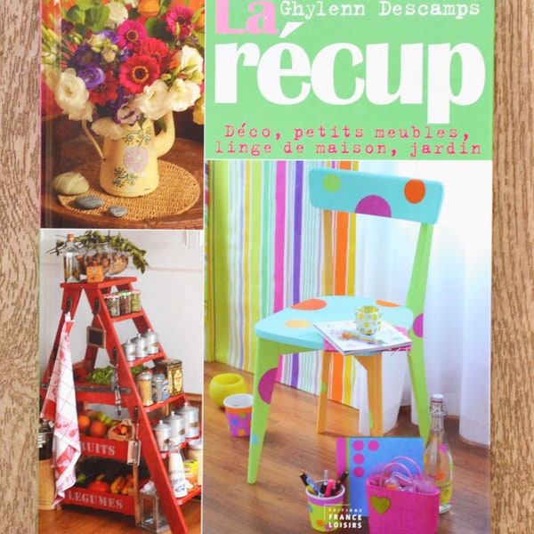 Livre La récup', déco, petits meubles, linge de maison et jardin, livre de bricolage, customisation, livre de décoration, déco DIY