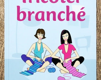 Livre Tricoter branché, livre de tricot, points de tricot, explications tricot, apprendre le tricot, patron tricot, leçon de tricot