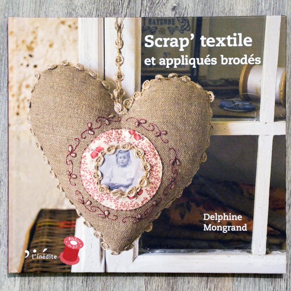 NEUF / Scrap' textile et appliqués brodés, livre couture, livre broderie, livre appliqué, patchwork textile, livre patchwork, patron patch