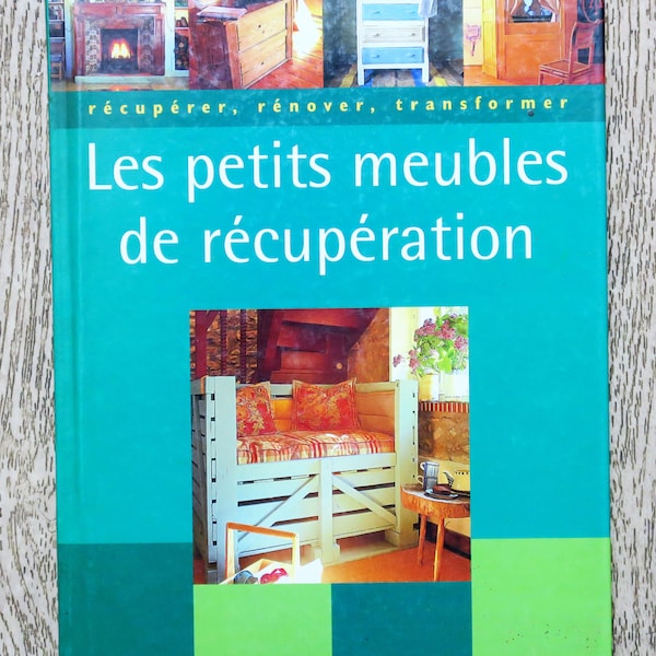 Livre Les petits meubles de récupération, réalisations, travail du bois, créations en bois, création meubles, mobilier en bois