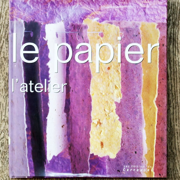 Livre Le papier, l'atelier, livre de loisirs créatifs, fabrication de papier, papier coloré, création en papier, papier artisanal