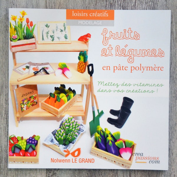 NEUF / Livre fruits et légumes en pâte polymère, livre de modelage, pâte Fimo, technique modelage, modelage fruits, modelage légumes