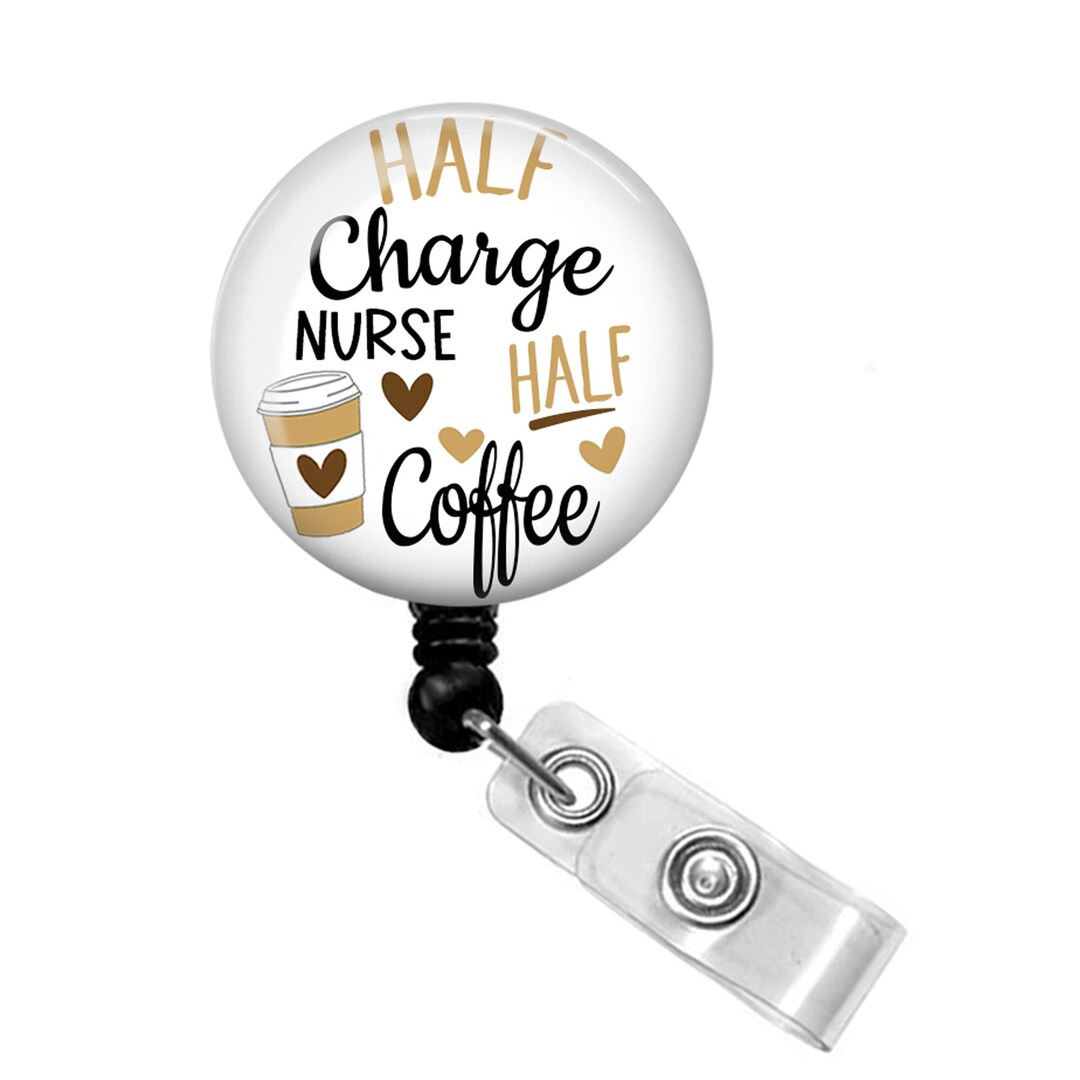Charge Nurse Badge Reel - Charge Nurse Badge Holder- Half Coffee Half ...