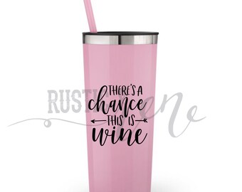 Theres a chance this is wine/ Tumbler With Straw / Lidded Tumbler/ Drink Tumbler /stainless steel tumbler/ cute tumbler /roadie tumbler/wine