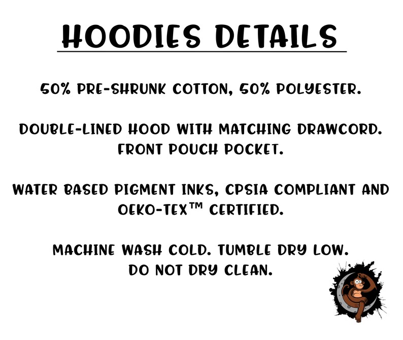 May include: Hoodies Details: 50% pre-shrunk cotton, 50% polyester. Double-lined hood with matching drawcord. Front pouch pocket. Water based pigment inks, CPSIA compliant and OEKO-TEX&trade; certified. Machine wash cold. Tumble dry low. Do not dry clean.