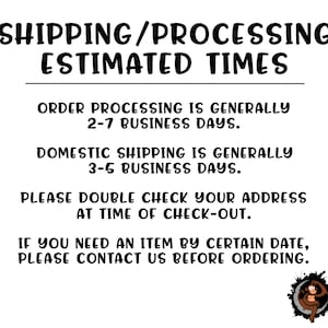 May include: Black and white text on a white background with a cartoon monkey illustration. The text reads "Shipping/Processing Estimated Times" and includes information about order processing and domestic shipping times. It also states "Please double check your address at time of check-out." and "If you need an item by certain date, please contact us before ordering."