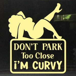 Don&#39;t Park Too Close I&#39;m Curvy  - Vinyl Decal