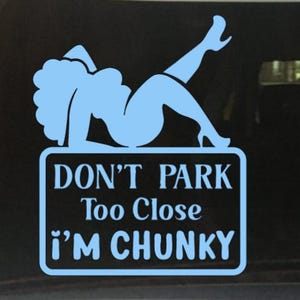 Don&#39;t Park Too Close I&#39;m Chunky  - Vinyl Decal
